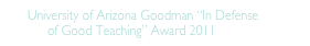 University of Arizona Goodman “In Defense    of Good Teaching” Award 2011
